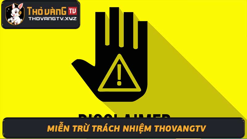 Miễn trừ trách nhiệm Thovangtv Khách hàng tham khảo khi xem