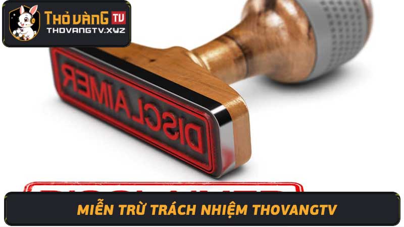 Miễn trừ trách nhiệm Thovangtv Khách hàng tham khảo khi xem